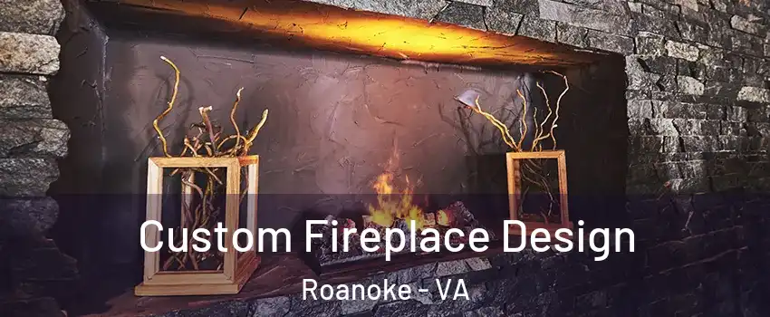  Custom Fireplace Design Roanoke - VA