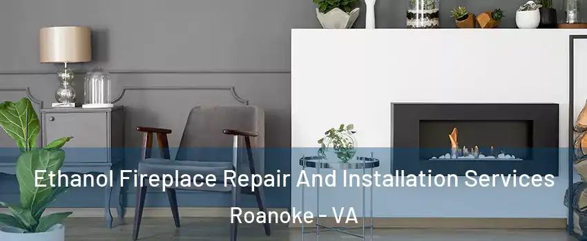 Ethanol Fireplace Repair And Installation Services Roanoke - VA