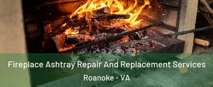  Fireplace Ashtray Repair And Replacement Services Roanoke - VA