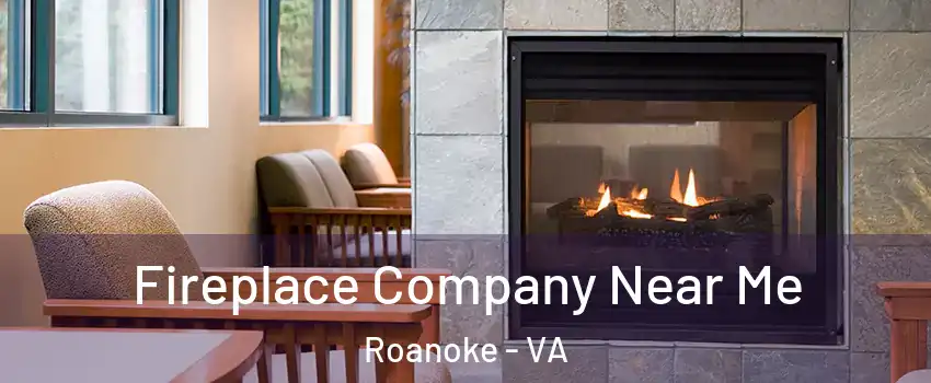  Fireplace Company Near Me Roanoke - VA