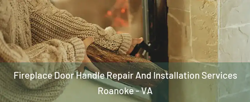  Fireplace Door Handle Repair And Installation Services Roanoke - VA