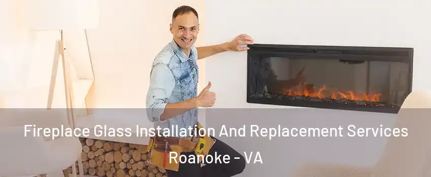  Fireplace Glass Installation And Replacement Services Roanoke - VA