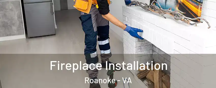  Fireplace Installation Roanoke - VA