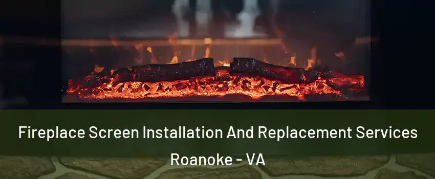  Fireplace Screen Installation And Replacement Services Roanoke - VA