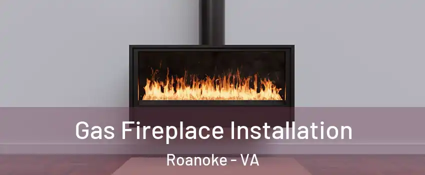  Gas Fireplace Installation Roanoke - VA