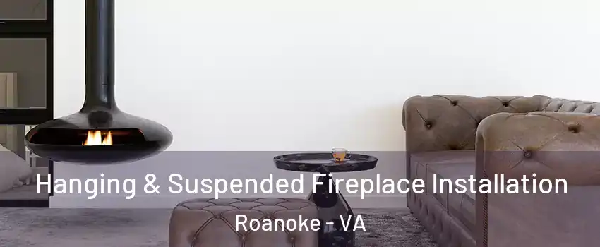  Hanging & Suspended Fireplace Installation Roanoke - VA
