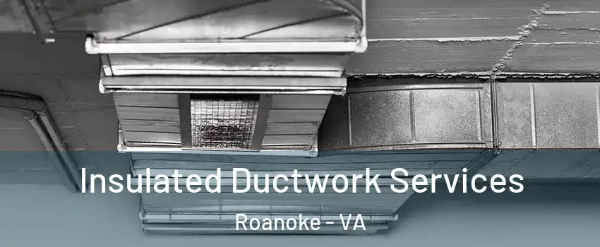  Insulated Ductwork Services Roanoke - VA