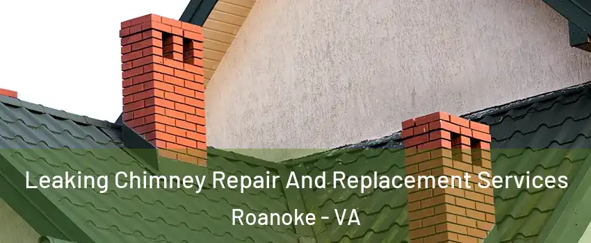  Leaking Chimney Repair And Replacement Services Roanoke - VA