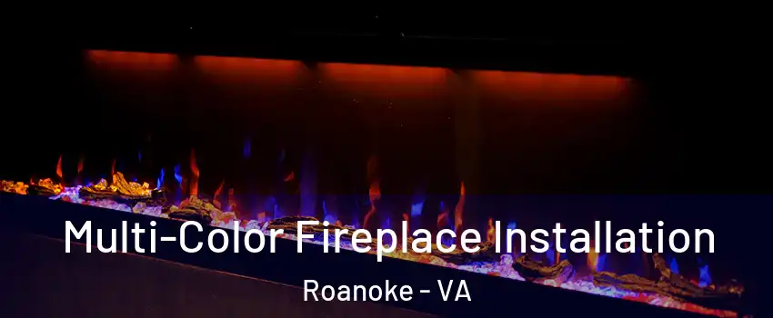  Multi-Color Fireplace Installation Roanoke - VA