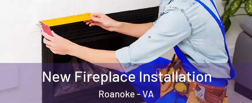  New Fireplace Installation Roanoke - VA