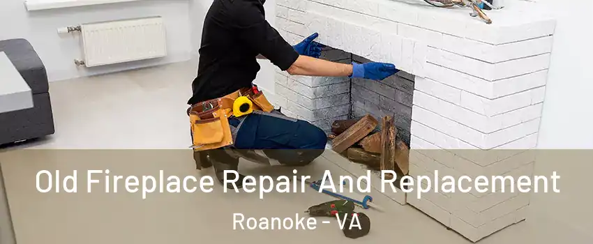  Old Fireplace Repair And Replacement Roanoke - VA