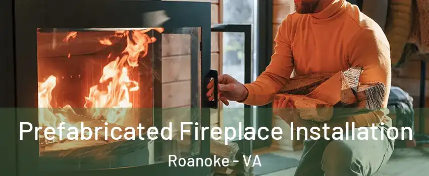  Prefabricated Fireplace Installation Roanoke - VA