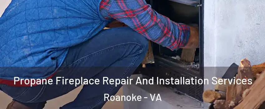  Propane Fireplace Repair And Installation Services Roanoke - VA
