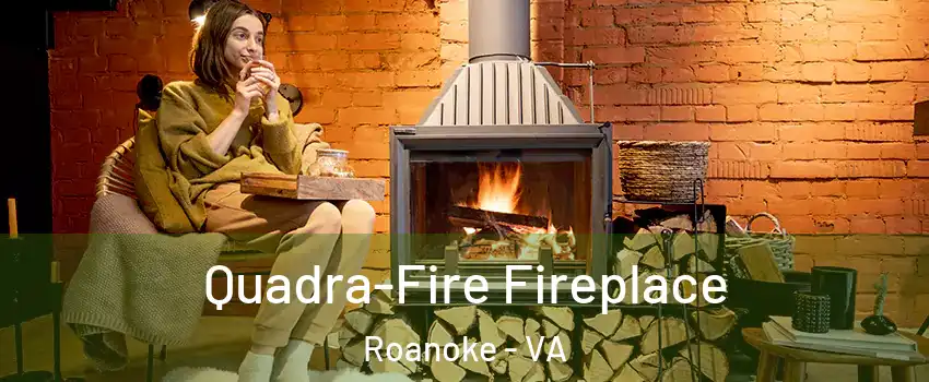  Quadra-Fire Fireplace Roanoke - VA