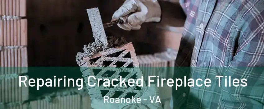  Repairing Cracked Fireplace Tiles Roanoke - VA