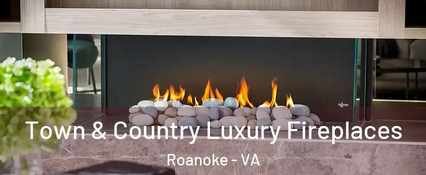  Town & Country Luxury Fireplaces Roanoke - VA