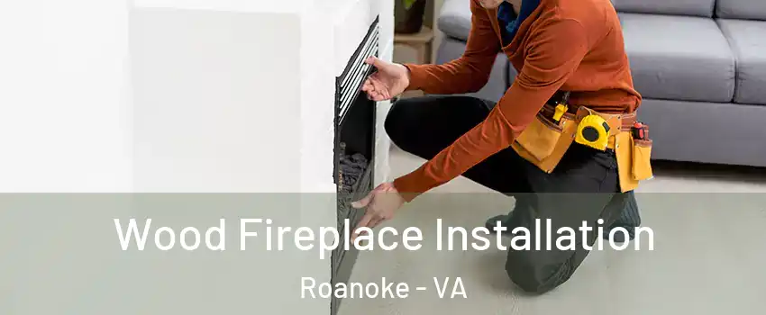  Wood Fireplace Installation Roanoke - VA