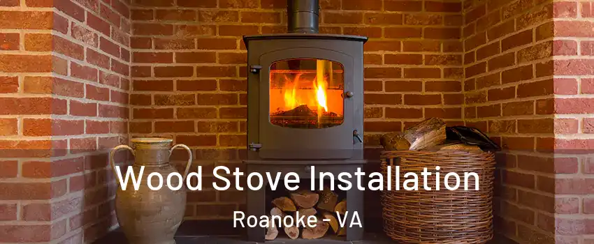  Wood Stove Installation Roanoke - VA